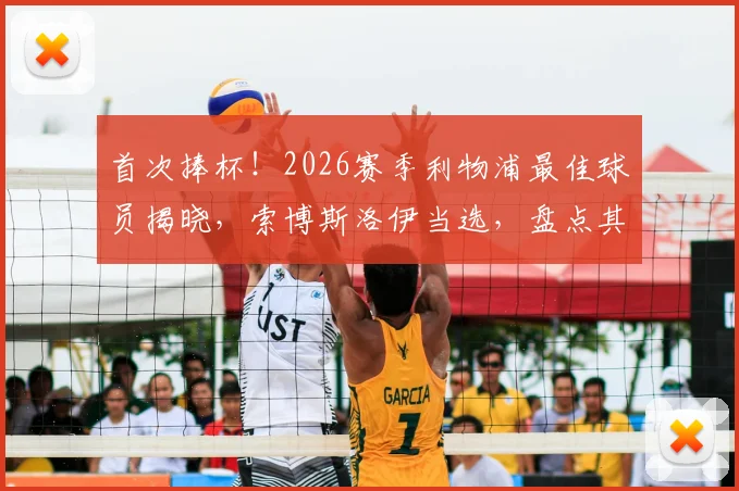 首次捧杯!2026赛季利物浦最佳球员揭晓,索博斯洛伊当选,盘点其关键数据与高光时刻