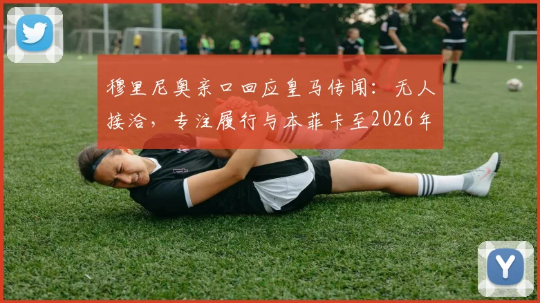 穆里尼奥亲口回应皇马传闻：无人接洽，专注履行与本菲卡至2026年的合同