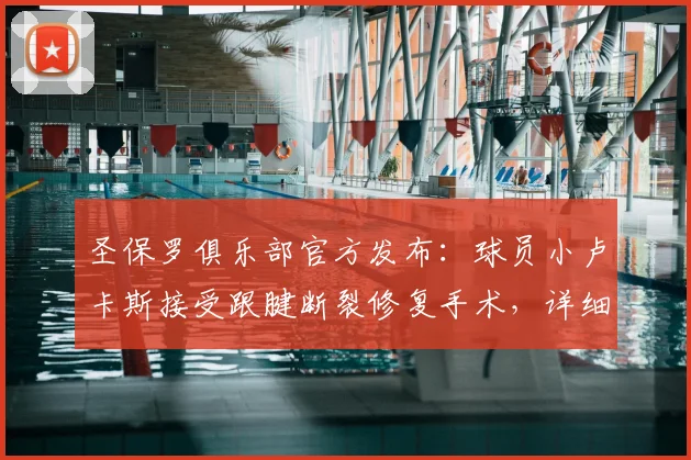 圣保罗俱乐部官方发布:球员小卢卡斯接受跟腱断裂修复手术,详细解析2026年伤病情况及恢复时间线
