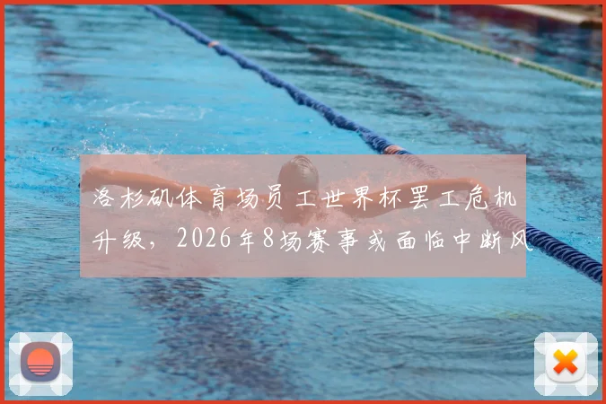 洛杉矶体育场员工世界杯罢工危机升级,2026年8场赛事或面临中断风险